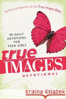 True Images Devotional: 90 Daily Devotions for Teen Girls Karen Moore 9780310726067 Zondervan - książka