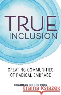 True Inclusion: Creating Communities of Radical Embrace Brandan Robertson 9780827237186 Chalice Press - książka