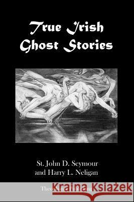 True Irish Ghost Stories St John D. Seymour Harry L. Neligan 9781479146291 Createspace - książka