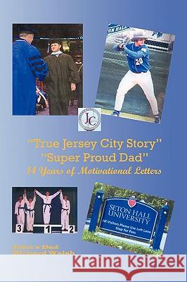 True Jersey City Story: Super Proud Dad 14 Years of Motivational Letters Walsh, Richard J. 9781438953779 Authorhouse - książka