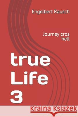 true Life 3: Journey cros hell Engelbert Rausch   9783940146977 Mvb - książka