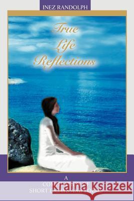 True Life Reflections: A compilation of short essays and poems Randolph, Inez 9780595332175 iUniverse - książka