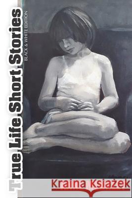 True Life Short Stories: Black and White Edition Anne Merkley 9781986768610 Createspace Independent Publishing Platform - książka