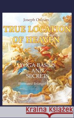 True Location of Heaven: Yoga Basics and Secrets Joseph Osirian 9784991435300 Olympus Yoga House - książka