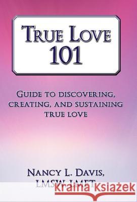 True Love 101: Guide to Discovering, Creating, and Sustaining True Love Davis Lmsw Lmft, Nancy L. 9781452559940 Balboa Press - książka