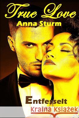 True Love 2: Entfesselt Anna Sturm 9781496075901 Createspace - książka