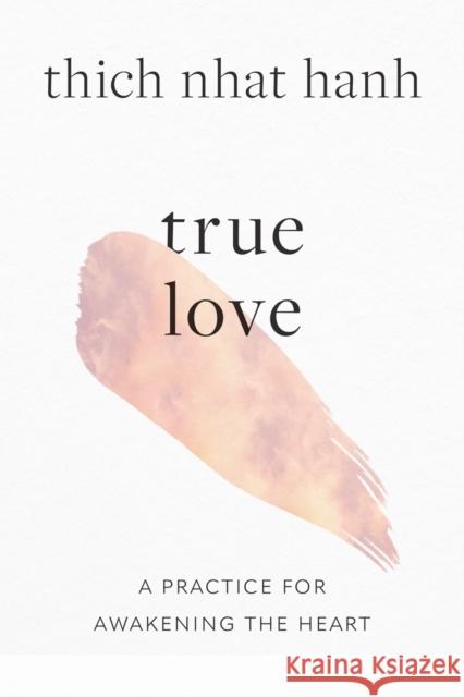 True Love: A Practice for Awakening the Heart Thich Nhat Hanh 9781645472445 Shambhala Publications Inc - książka