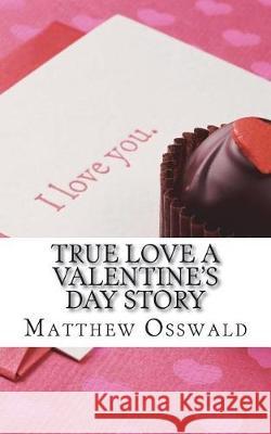 True love a Valentine's day story Osswald, Matthew 9781723143175 Createspace Independent Publishing Platform - książka