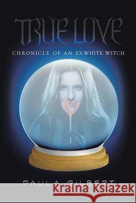 True Love: Chronicle of an Ex-White Witch Gilbert, Paula 9781524688554 Authorhouse - książka