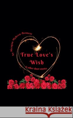True Love's Wish & Other Short Stories Meagan Myhren-Bennett 9798227391247 Meagan Myhren-Bennett - książka
