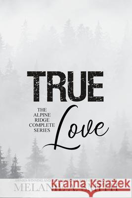 TRUE Love: The Alpine Ridge Complete Series Melanie a. Smith 9781952121913 Wicked Dreams Publishing - książka