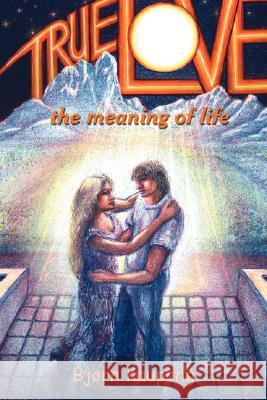 True Love: The Meaning of Life Kaupang, Bjorn 9781425922764 Authorhouse - książka