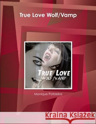 True Love Wolf/Vamp Monique Potrzeba 9781300397847 Lulu.com - książka