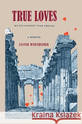 True Loves: My Fellowship Year Abroad Wertheimer, Lester 9781469777405 iUniverse.com - książka