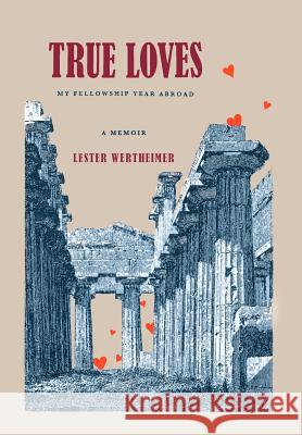 True Loves: My Fellowship Year Abroad Wertheimer, Lester 9781469788104 iUniverse.com - książka