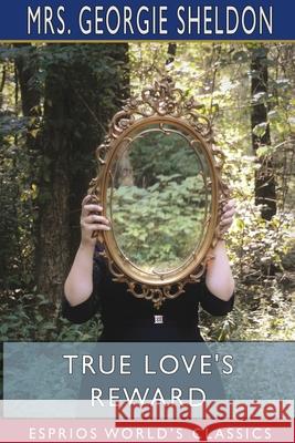 True Love's Reward (Esprios Classics): A Sequel to Mona Sheldon, Georgie 9781715824808 Blurb - książka