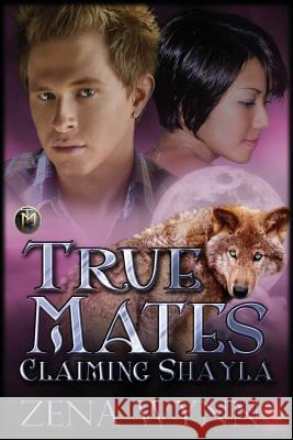True Mates: Claiming Shayla Zena Wynn 9781517585808 Createspace - książka