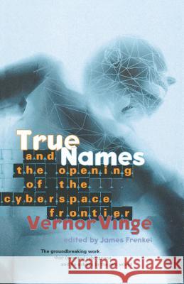 True Names: And the Opening of the Cyberspace Frontier Vernor Vinge James Frenkel Marvin L. Minsky 9780312862077 Tor Books - książka