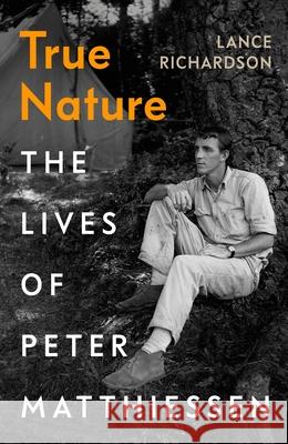 True Nature: The Lives of Peter Matthiessen Lance Richardson 9781784743024 Random House - książka