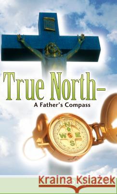 True North-A Father's Compass Ron J. Lint 9781600345715 Xulon Press - książka