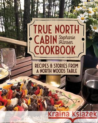 True North Cabin Cookbook: Recipes and Stories from a North Woods Table  9781681342351 Minnesota Historical Society Press - książka