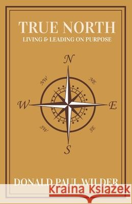 True North: Living and Leading On Purpose Donald Paul Wilder 9780578844718 Donald Paul Wilder - książka