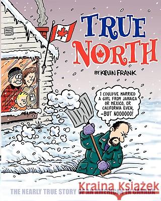 True North: The Nearly True Story Of An American In Canada Frank, Kevin 9781438225401 Createspace - książka