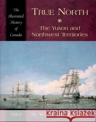 True North: The Yukon and Northwest Territories Morrison, William R. 9780195410457 Oxford University Press - książka
