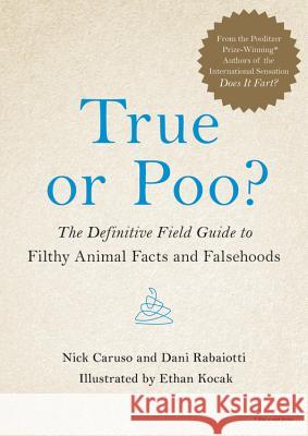 True or Poo?: The Definitive Field Guide to Filthy Animal Facts and Falsehoods Nick Caruso Dani Rabaiotti 9780316528122 Hachette Books - książka