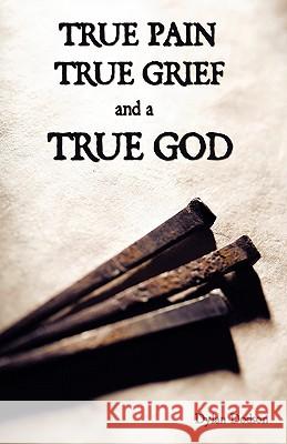 True Pain, True Grief, and a True God Dylan Dodson 9781449716998 WestBow Press - książka