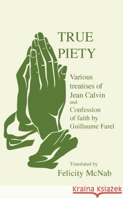 True Piety J. Calvin Guillaume Farel Felicity McNab 9781910162491 New Generation Publishing - książka