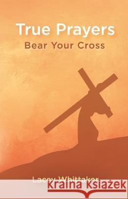 True Prayers: Bear Your Cross Lacey Whittaker Lil Barcaski Kristina Conatser 9798986392202 Gwn Publishing - książka