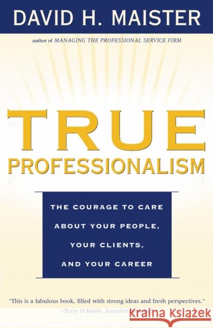 True Professionalism: The Courage to Care about Your People, Your Clients, and Your Career David H. Maister 9780684840048 Free Press - książka