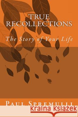 True Recollections: The Story of Your Life Paul Spremulli 9781503320895 Createspace - książka