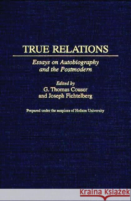 True Relations: Essays on Autobiography and the Postmodern Couser, G. Thomas 9780313305092 Greenwood Press - książka