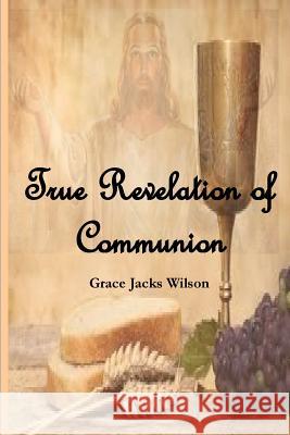 True Revelation of Communion Grace Jacks Wilson 9781974128679 Createspace Independent Publishing Platform - książka