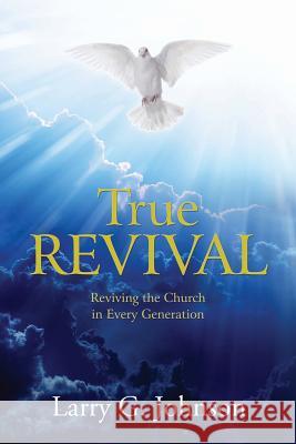 True Revival: Reviving the Church in Every Generation Larry G Johnson 9780983971665 Anvil House Publishers LLC - książka