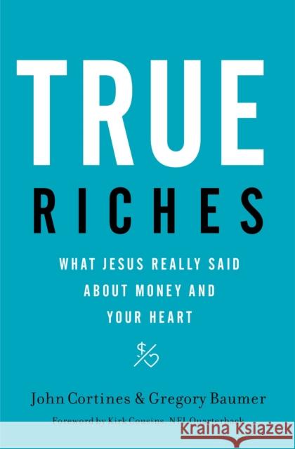 True Riches: What Jesus Really Said about Money and Your Heart John Cortines Gregory Baumer 9781400208562 Thomas Nelson - książka