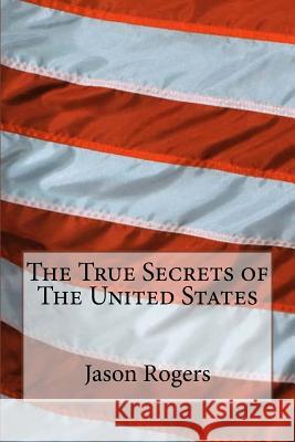 True Secrets of The United States Rogers, Jason 9781978445710 Createspace Independent Publishing Platform - książka