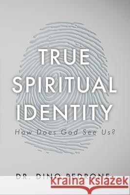 True Spiritual Identity: How Does God See Us? Dino Pedrone 9781637697047 Trilogy Christian Publishing - książka