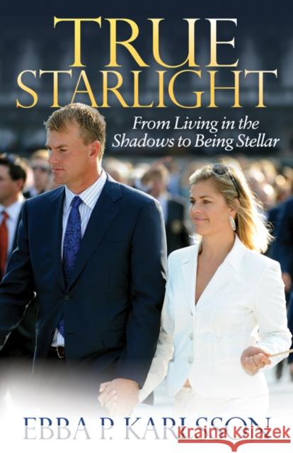 True Starlight: From Living in the Shadows to Being Stellar Ebba P. Karlsson 9781642790306 Morgan James Publishing - książka