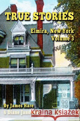 True Stories: Elmira, New York Volume 3 James Hare, Diane Janowski 9780999419243 James Hare & Diane Janowski - książka