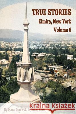 True Stories Elmira, New York Volume 6 Diane Janowski James Hare 9781950822201 Diane Janowski and James Hare - książka