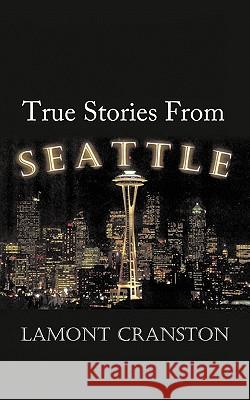 True Stories from Seattle Cranston, Lamont 9781452089416 Authorhouse - książka