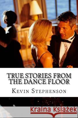 True Stories from the Dance Floor: The things we learn when dancing with others. Stephenson, Kevin G. 9781533155887 Createspace Independent Publishing Platform - książka