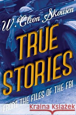 True Stories from the Files of the FBI: America's Most Notorious Gangsters, Mobsters and Mafia Members Skousen, W. Cleon 9781630728984 Izzard Ink - książka