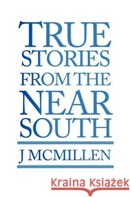 True Stories from the Near South J. McMillen 9781462846733 Xlibris Corporation - książka