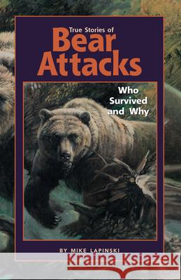 True Stories of Bear Attacks: Who Survived and Why Mike Lapinski 9781513141923 Westwinds Press - książka