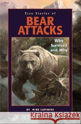 True Stories of Bear Attacks: Who Survived and Why Mike Lapinski 9781558686793 Westwinds Press - książka