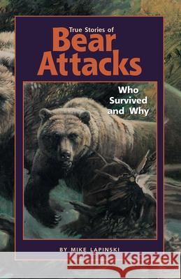 True Stories of Bear Attacks: Who Survived and Why Mike Lapinski 9781558686793 Westwinds Press - książka